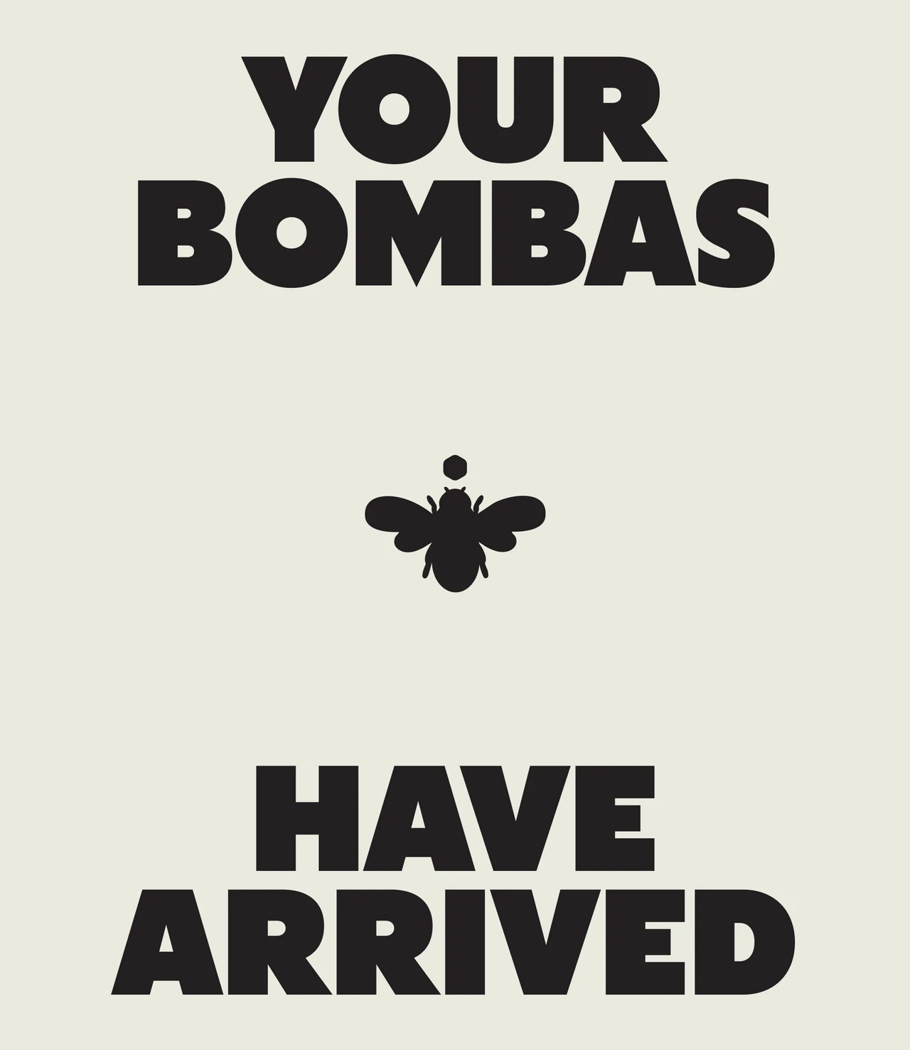 Off-white graphic reading Your Bombas Have Arrived in heavy black type, with a black bee icon at the center.